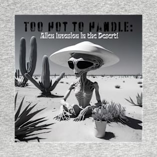 Too Hot to Handle: Alien Invasion in the Desert! T-Shirt